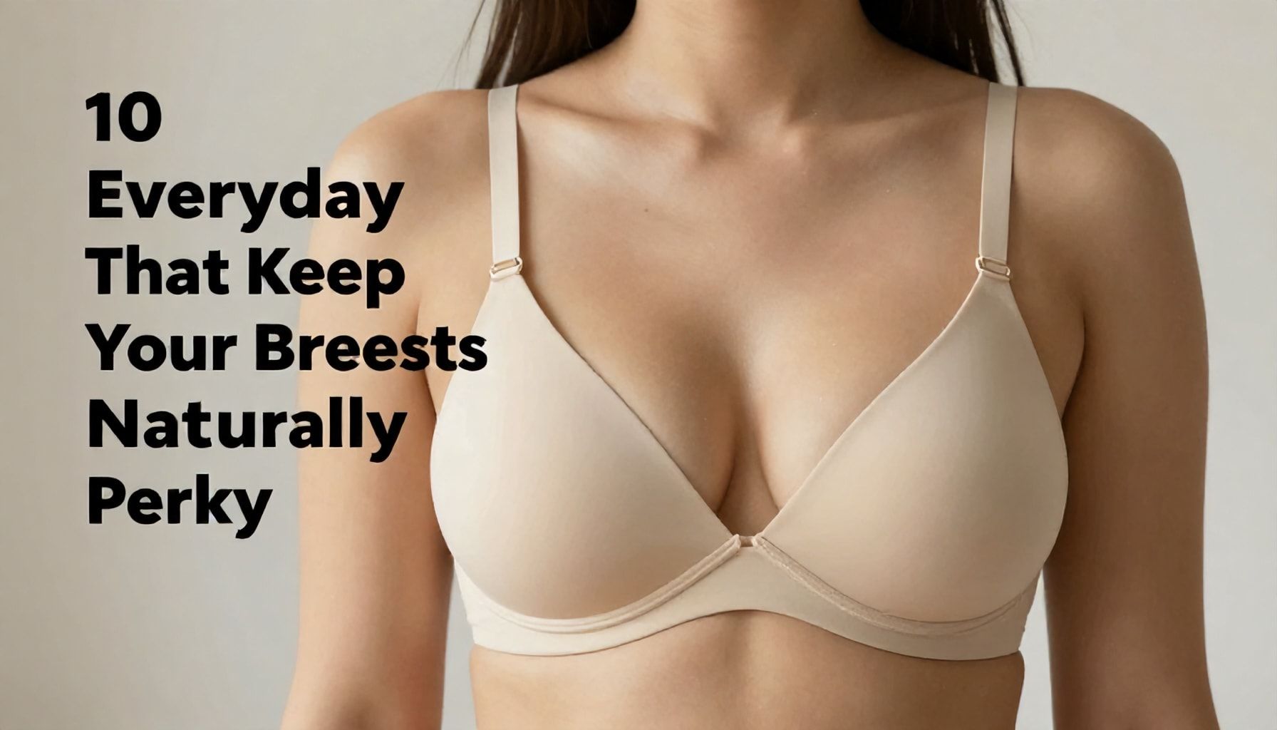 10 Everyday Habits That Keep Your Breasts Naturally Perky"*