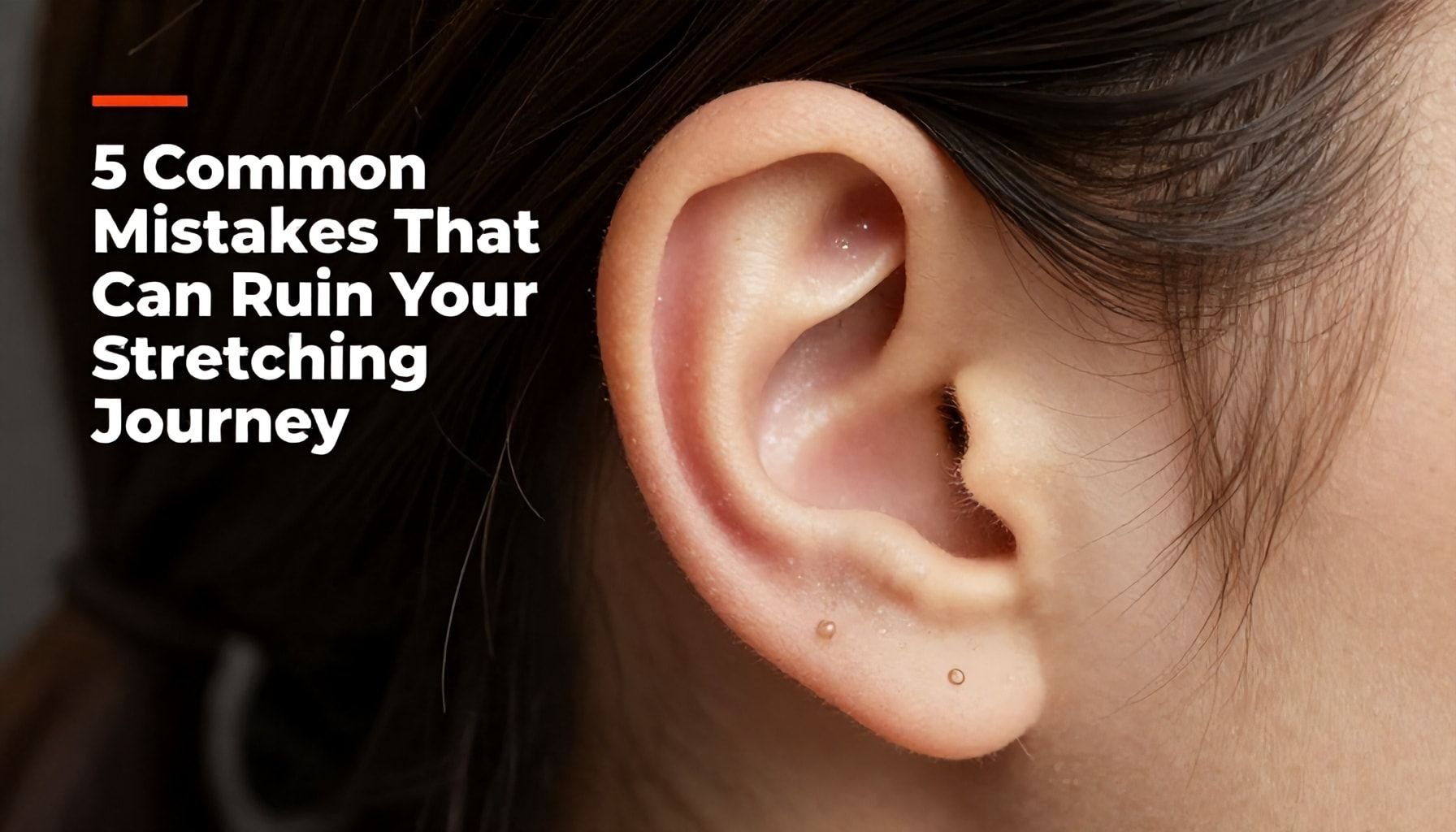 5 Common Mistakes That Can Ruin Your Ear Stretching Journey*