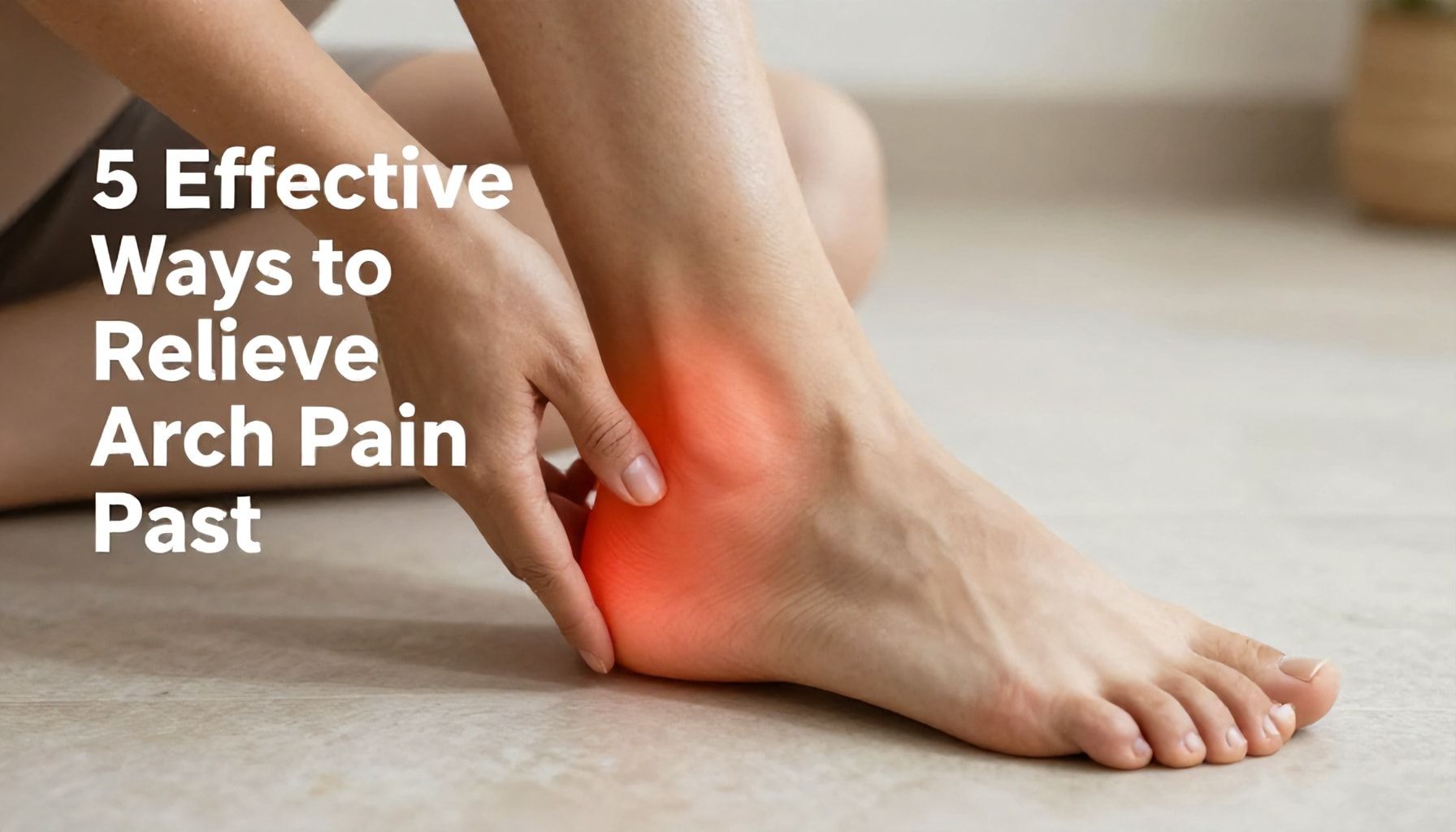 5 Effective Ways to Relieve Arch Pain Fast (Backed by Experts)"*