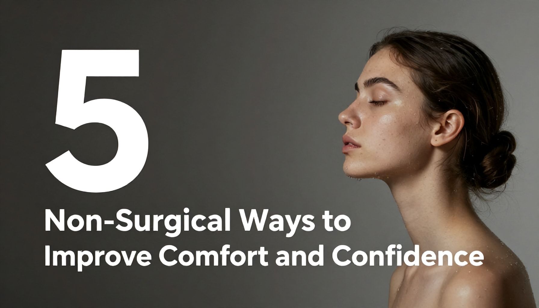 5 Non-Surgical Ways to Improve Comfort and Confidence*