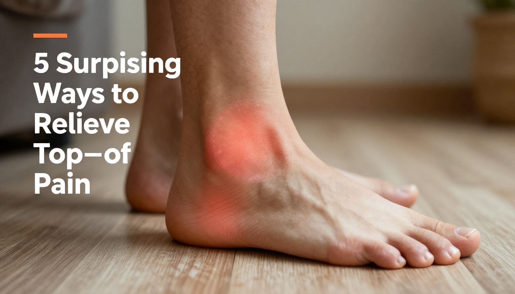5 Surprising Ways to Relieve Top-of-Foot Pain Fast*