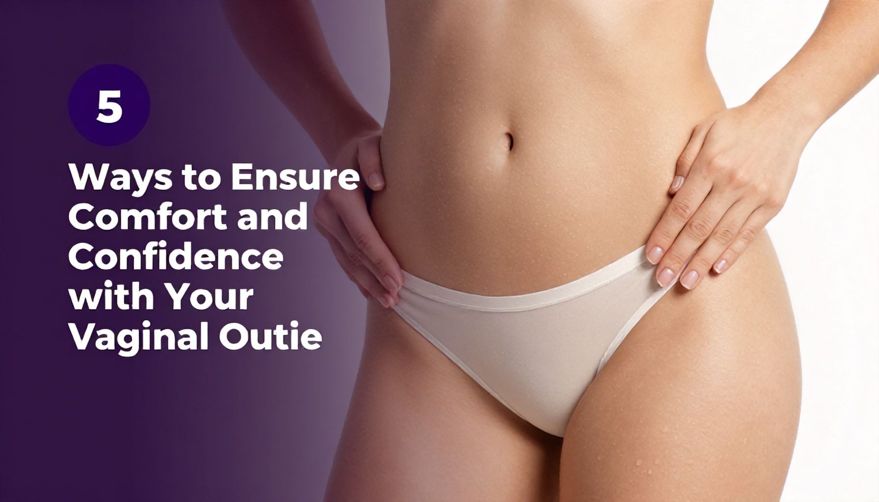 5 Ways to Ensure Comfort and Confidence with Your Vaginal Outie*