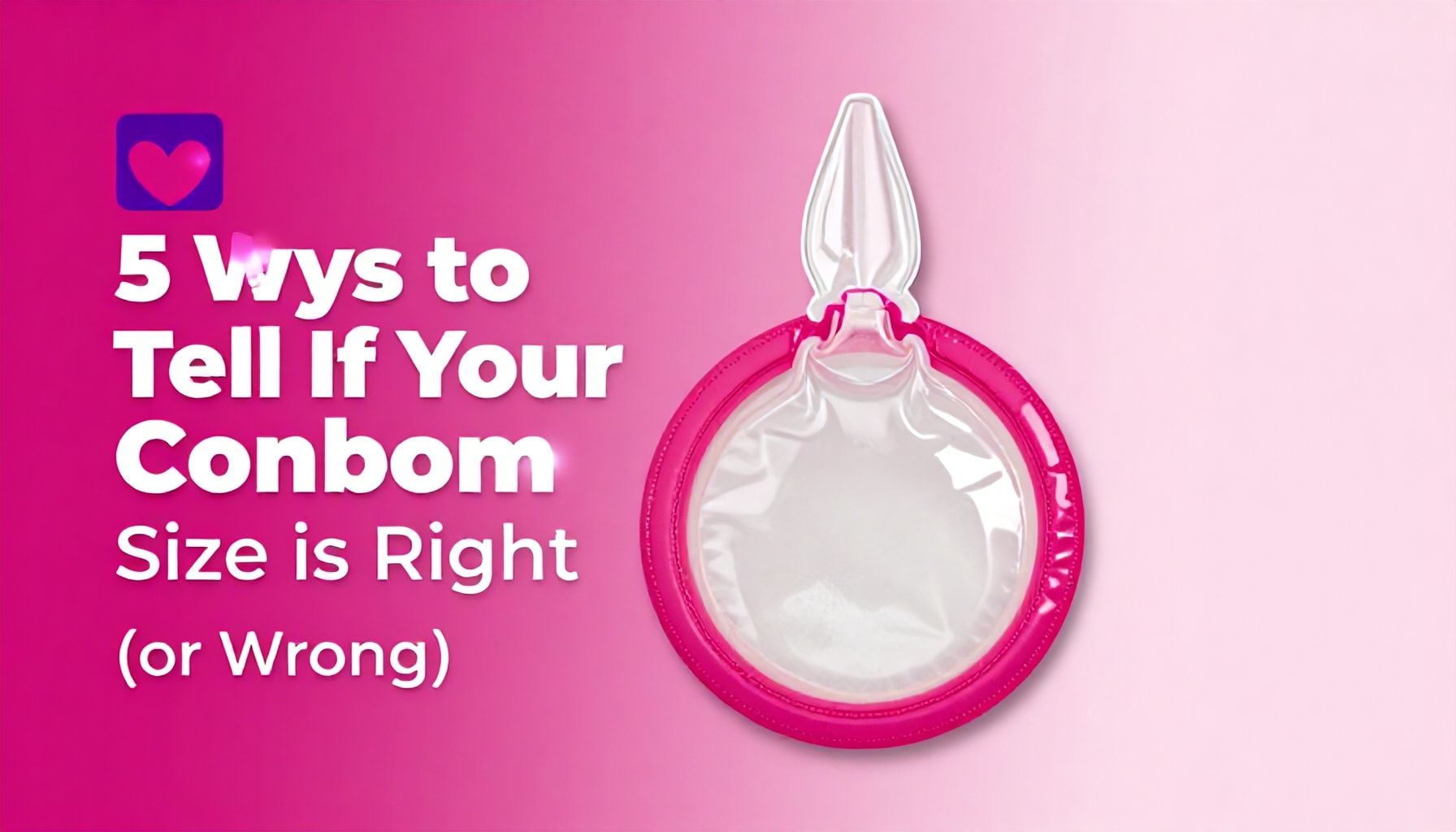 5 Ways to Tell If Your Condom Size Is Right (or Wrong)*
