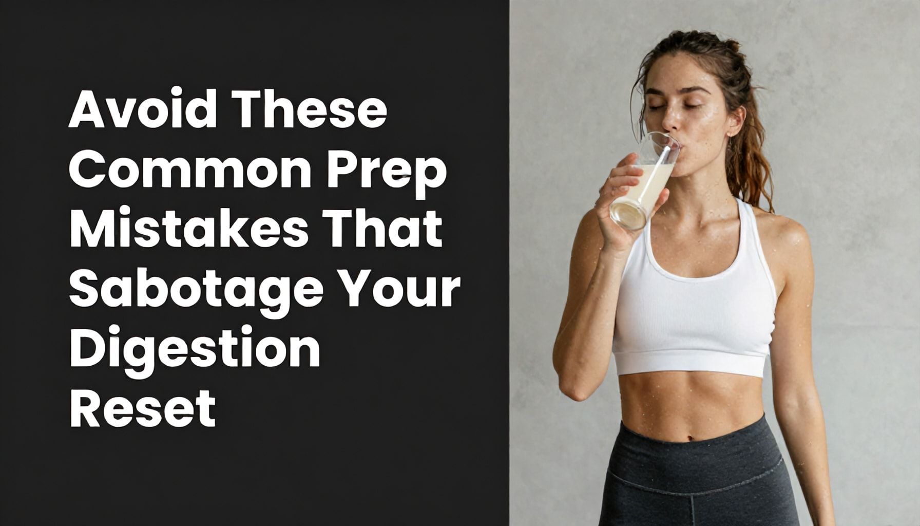 Avoid These Common Prep Mistakes That Sabotage Your Digestion Reset*