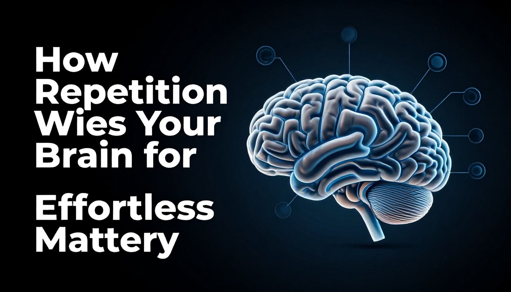 How Repetition Wires Your Brain for Effortless Mastery*