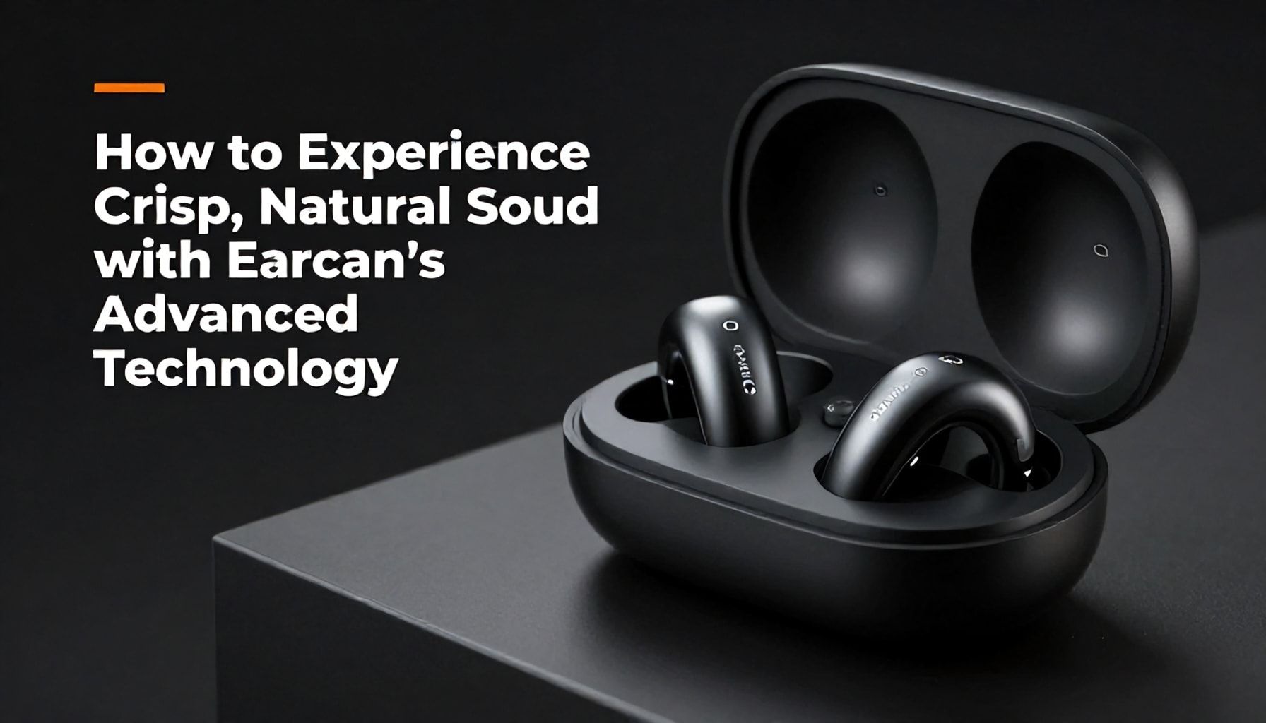 How to Experience Crisp, Natural Sound with Earcan’s Advanced Technology"*