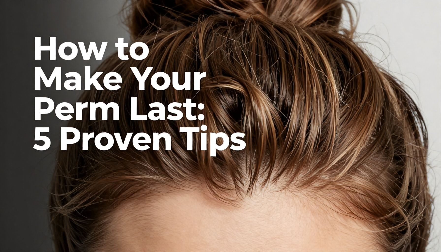 How to Make Your Perm Last: 5 Proven Tips*