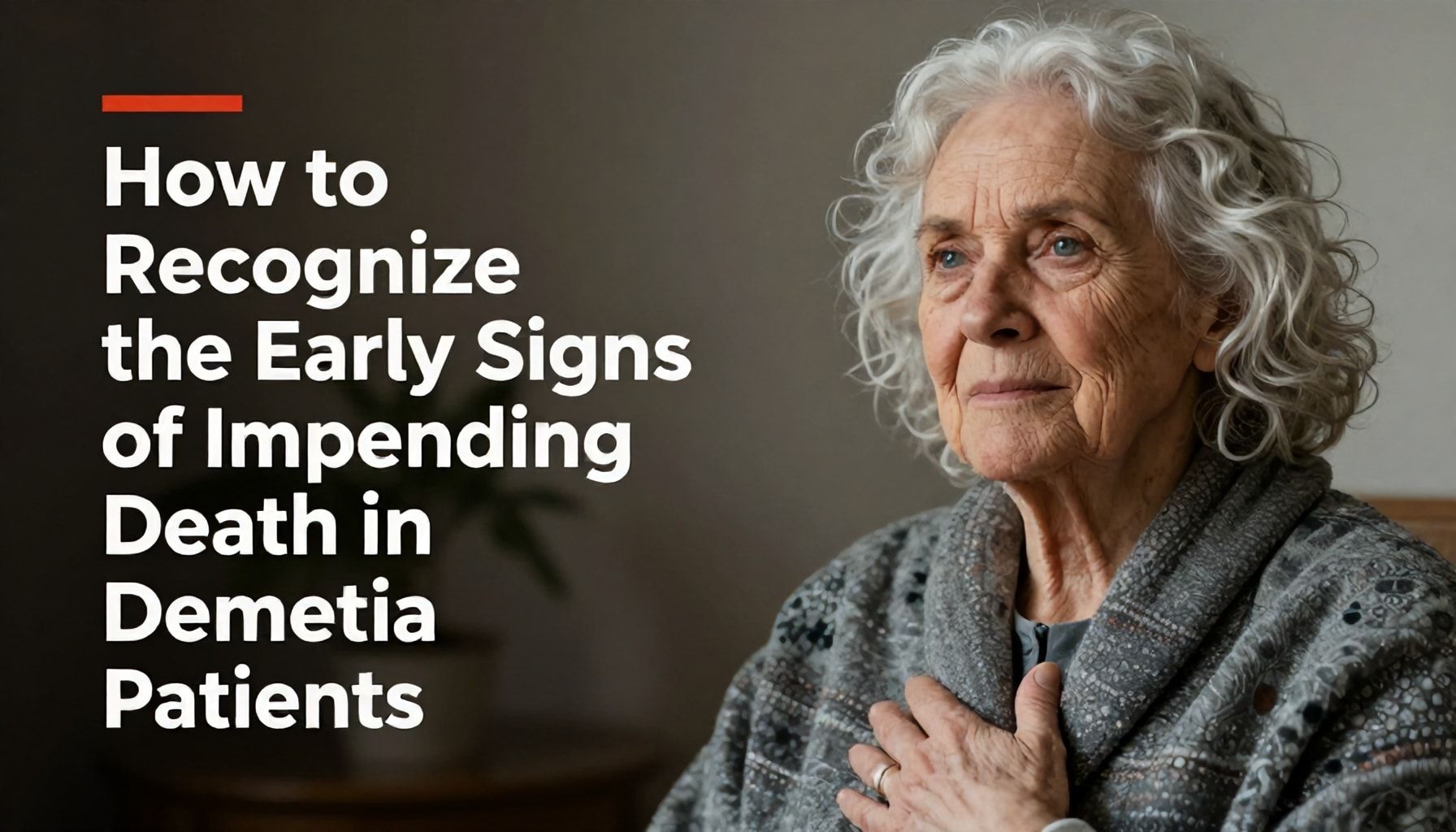 How to Recognize the Early Signs of Impending Death in Dementia Patients*