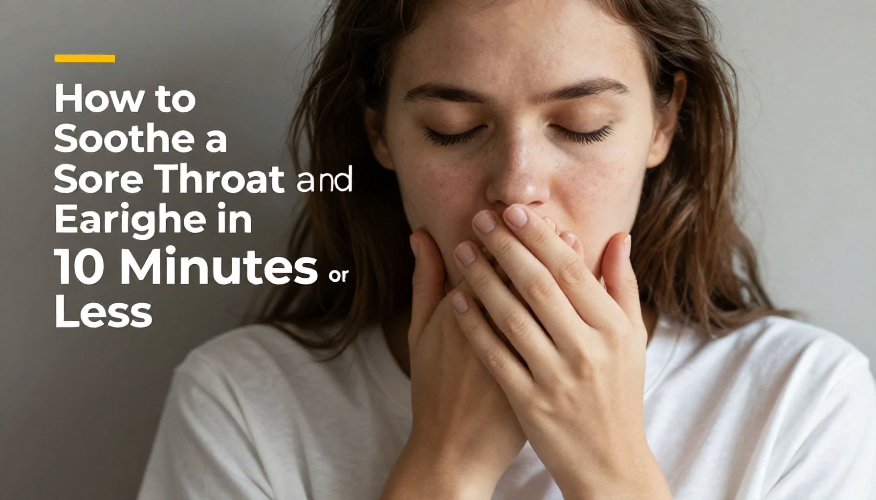 How to Soothe a Sore Throat and Earache in 10 Minutes or Less*