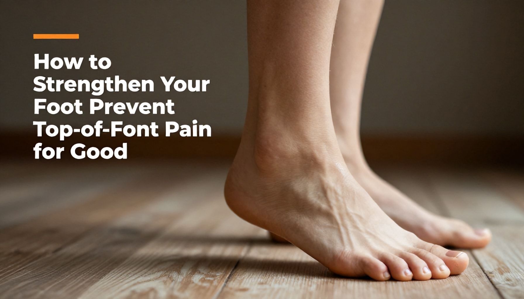 How to Strengthen Your Feet and Prevent Top-of-Foot Pain for Good*