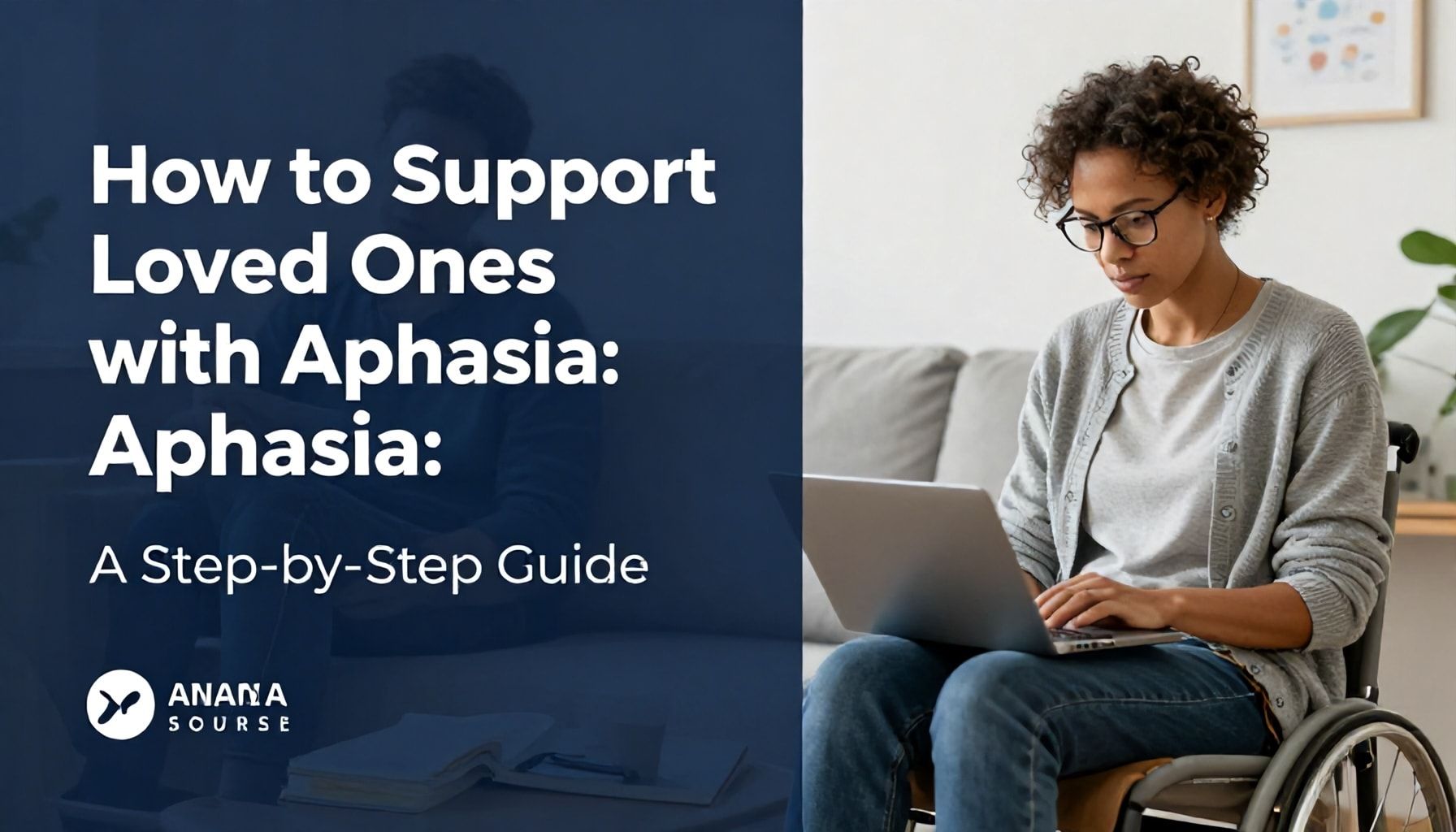 How to Support Loved Ones with Aphasia: A Step-by-Step Guide*