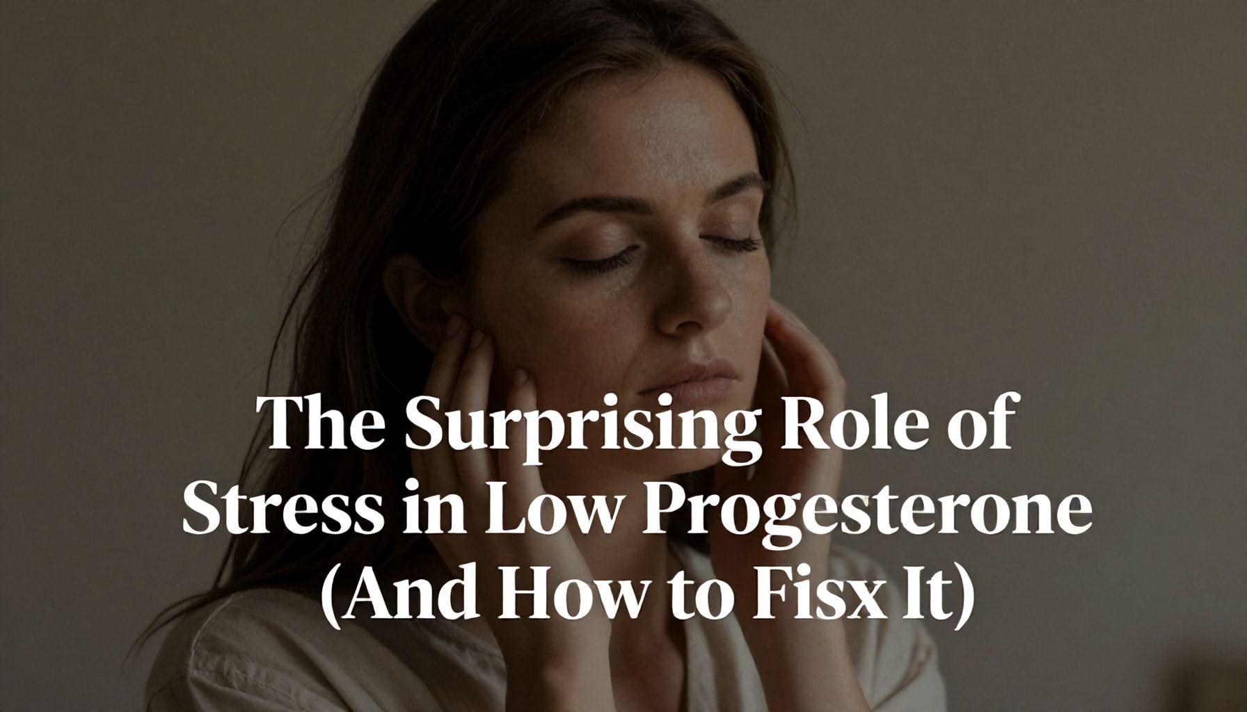 The Surprising Role of Stress in Low Progesterone (And How to Fix It)*