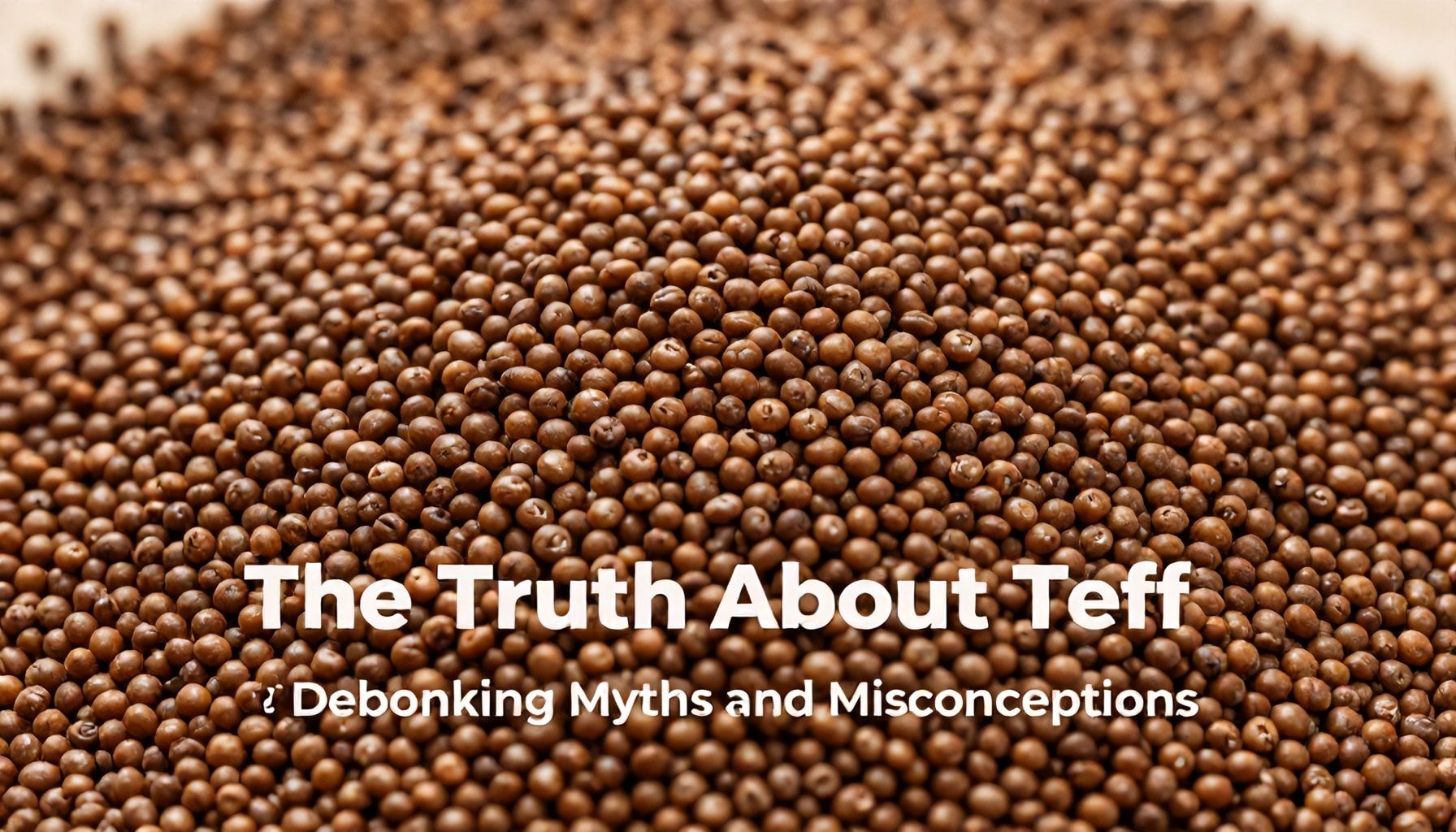 The Truth About Teff: Debunking Myths and Misconceptions