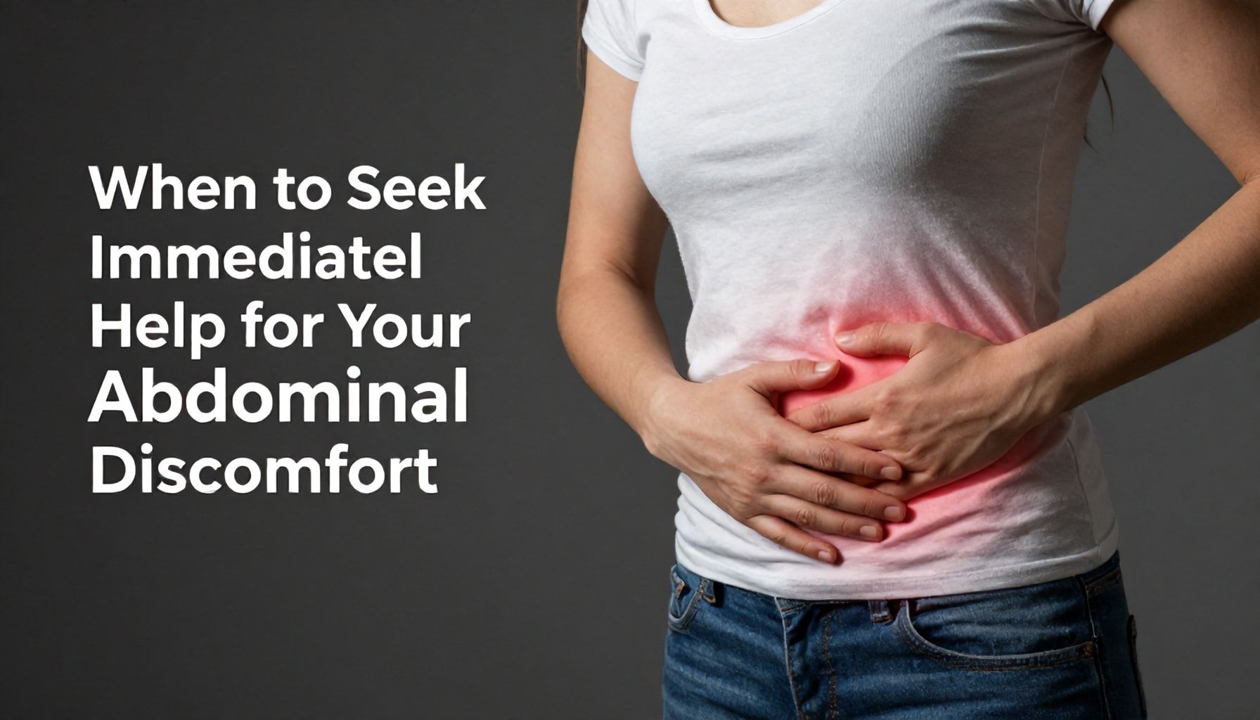 When to Seek Immediate Help for Your Abdominal Discomfort*