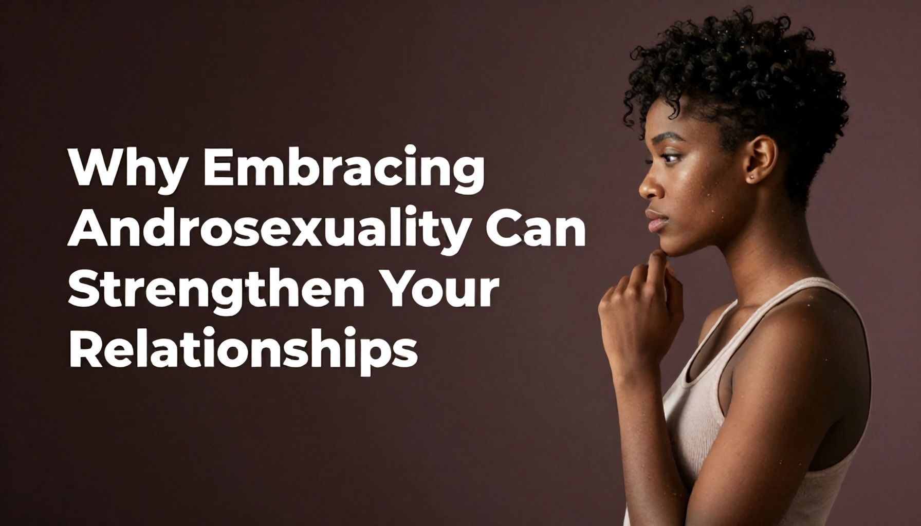 Why Embracing Androsexuality Can Strengthen Your Relationships*
