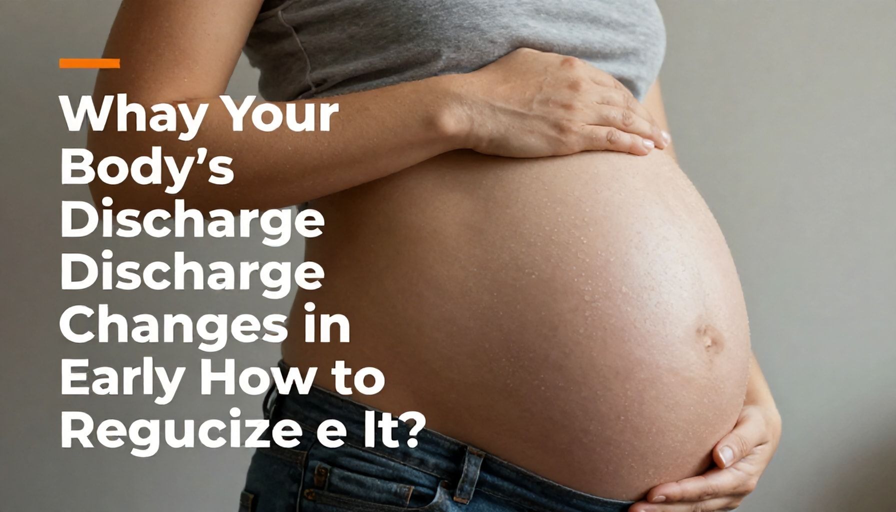 Why Your Body’s Discharge Changes in Early Pregnancy (And How to Recognize It)*