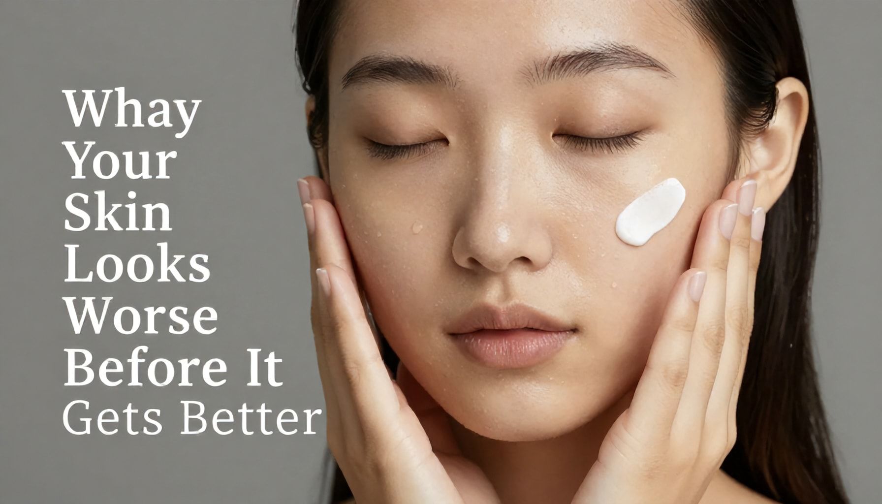 Why Your Skin Looks Worse Before It Gets Better*